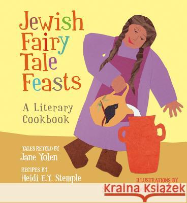 Jewish Fairy Tale Feasts: A Literary Cookbook Jane Yolen Heidi E. Y. Stemple Sima Elizabeth Shefrin 9781566560405 Crocodile Books - książka