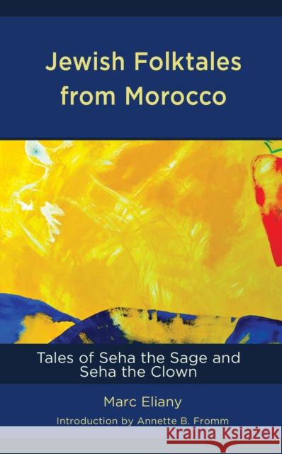 Jewish Folktales from Morocco: Tales of Seha the Sage and Seha the Clown Marc Eliany Annette B. Fromm 9781793644657 Lexington Books - książka