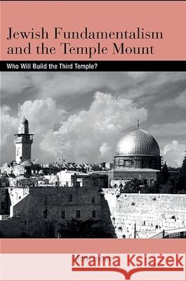Jewish Fundamentalism and the Temple Mount: Who Will Build the Third Temple? Motti Inbari 9781438426242 State University of New York Press - książka