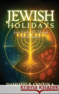 Jewish Holidays: Jesus Teaches Us Through Sacred Seasons Damiano B. Centola 9781834300245 Explora Books - książka