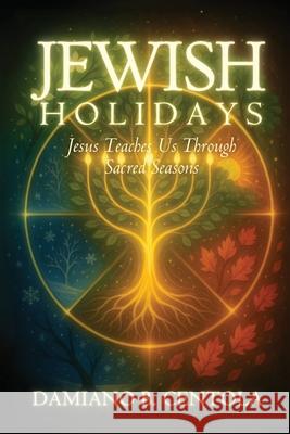 Jewish Holidays: Jesus Teaches Us Through Sacred Seasons Damiano B. Centola 9781997587736 Explora Books - książka