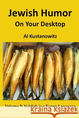 Jewish Humor on Your Desktop: Volume 5: Yiddish is a Funny Language Kustanowitz, Al 9781481118637 Createspace - książka