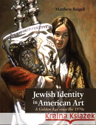 Jewish Identity in American Art: A Golden Age Since the 1970s Matthew Baigell 9780815636854 Syracuse University Press - książka