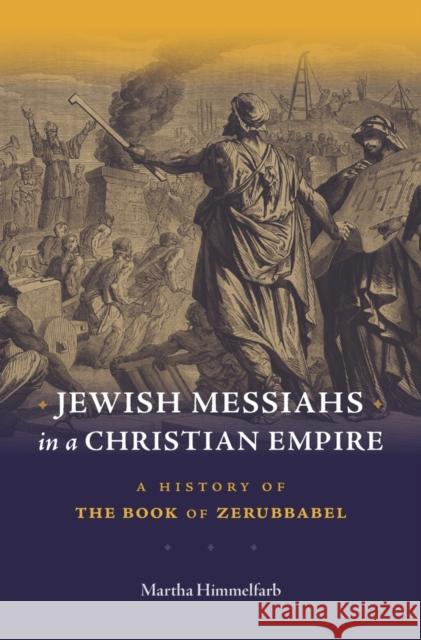 Jewish Messiahs in a Christian Empire: A History of the Book of Zerubbabel Himmelfarb, Martha 9780674057623 John Wiley & Sons - książka