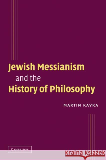 Jewish Messianism and the History of Philosophy Martin Kavka 9780521104630  - książka