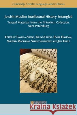 Jewish-Muslim Intellectual History Entangled: Textual Materials from the Firkovitch Collection, Saint Petersburg Camilla Adang, Bruno Chiesa, Omar Hamdan 9781783749676 Open Book Publishers - książka