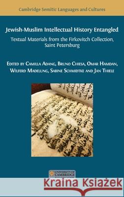 Jewish-Muslim Intellectual History Entangled: Textual Materials from the Firkovitch Collection, Saint Petersburg Camilla Adang, Bruno Chiesa, Omar Hamdan 9781783749683 Open Book Publishers - książka