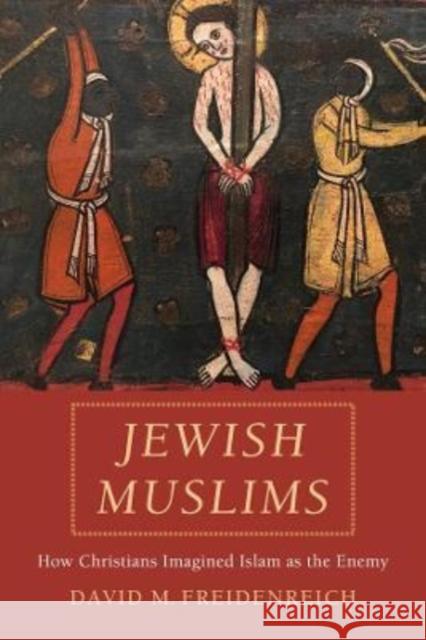 Jewish Muslims: How Christians Imagined Islam as the Enemy David M. Freidenreich 9780520344716 University of California Press - książka
