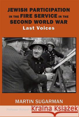 Jewish Participation in the Fire Service in the Second World War: Last Voices Martin Sugarman 9781910383070 Vallentine Mitchell - książka