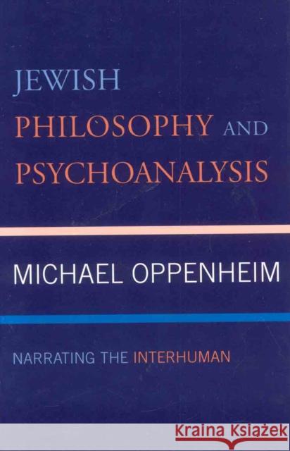 Jewish Philosophy and Psychoanalysis: Narrating the Interhuman Oppenheim, Michael 9780739116975 Lexington Books - książka