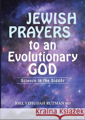 Jewish Prayers to an Evolutionary God: Science in the Siddur Joel Yehudah Rutman 9781483466231 Lulu.com - książka