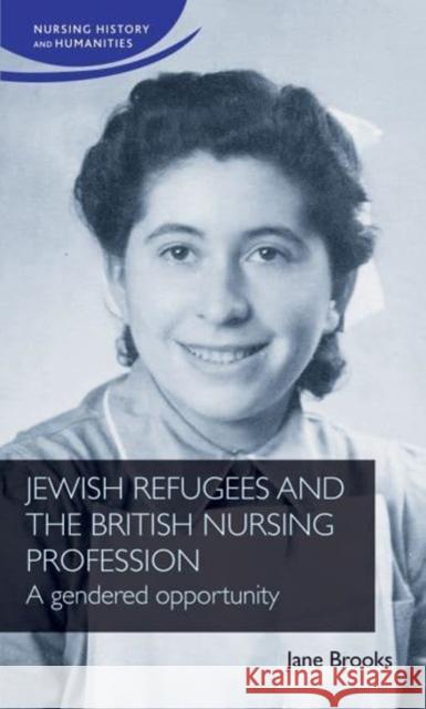 Jewish Refugees and the British Nursing Profession: A Gendered Opportunity  9781526167422 Manchester University Press - książka