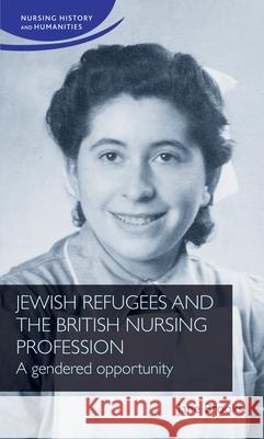 Jewish Refugees and the British Nursing Profession: A Gendered Opportunity Jane Brooks 9781526194909 Manchester University Press - książka