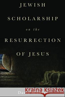 Jewish Scholarship on the Resurrection of Jesus David Mishkin 9781532601354 Pickwick Publications - książka