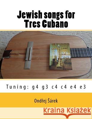 Jewish songs for Tres Cubano: Tuning: g4 g3 c4 c4 e4 e3 Ondrej Sarek 9781726030427 Createspace Independent Publishing Platform - książka