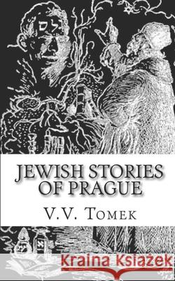 Jewish Stories of Prague: Jewish Prague in History and Legend V. V. Tomek Mirek Katzl 9781511783156 Createspace - książka