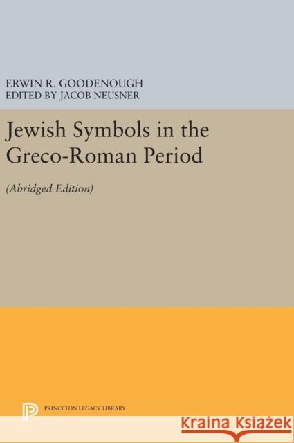 Jewish Symbols in the Greco-Roman Period: Abridged Edition Erwin Ramsdell Goodenough Jacob Neusner 9780691634067 Princeton University Press - książka