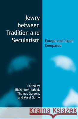 Jewry Between Tradition and Secularism (Paperback): Europe and Israel Compared Eliezer Ben-Rafael Thomas Gergely Yosef Gorny 9789004233317 Brill - książka