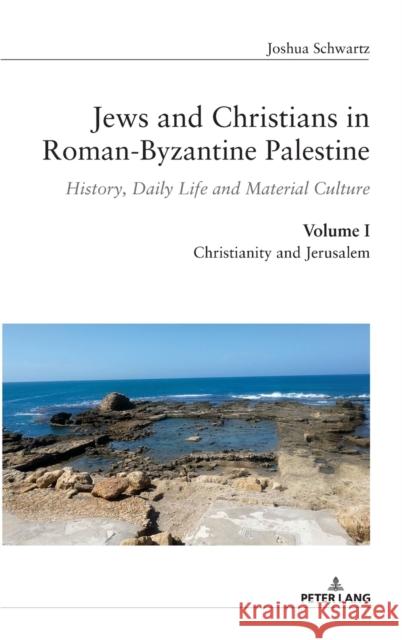 Jews and Christians in Roman-Byzantine Palestine (Vol. 1): History, Daily Life and Material Culture Schwartz, Joshua 9783034335881 Peter Lang Publishing - książka