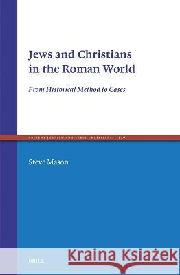 Jews and Christians in the Roman World: From Historical Method to Cases Steve N. Mason 9789004543874 Brill - książka