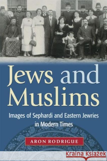 Jews and Muslims: Images of Sephardi and Eastern Jewries in Modern Times Rodrigue, Aron 9780295983141 University of Washington Press - książka