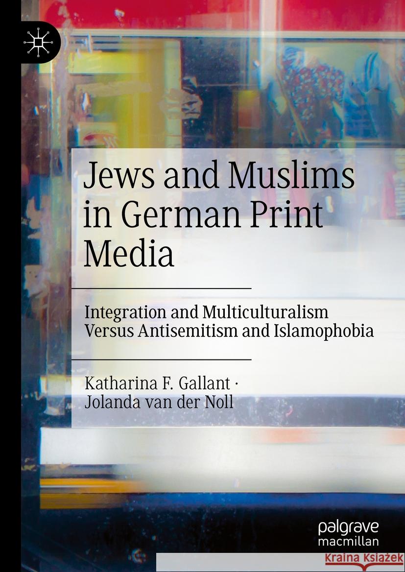 Jews and Muslims in German Print Media: Integration and Multiculturalism Versus Antisemitism and Islamophobia Katharina F. Gallant Jolanda Va 9783031469619 Palgrave MacMillan - książka