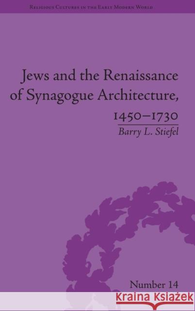 Jews and the Renaissance of Synagogue Architecture, 1450-1730 Barry Stiefel   9781848933637 Pickering & Chatto (Publishers) Ltd - książka