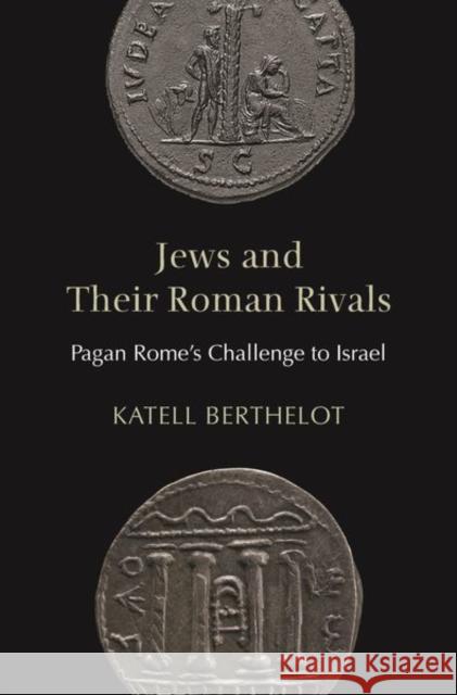 Jews and Their Roman Rivals: Pagan Rome's Challenge to Israel Katell Berthelot 9780691199290 Princeton University Press - książka