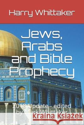 Jews, Arabs and Bible Prophecy: 2018 Update - edited by Mark Whittaker Mark Whittaker Harry Whittaker 9781097862962 Independently Published - książka