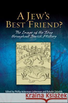 Jew's Best Friend?: The Image of the Dog Throughout Jewish History Ackerman-Lieberman, Phillip 9781845194017 Sussex Academic Press - książka