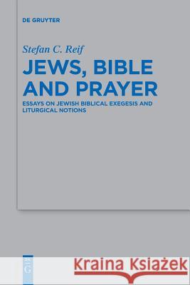 Jews, Bible and Prayer: Essays on Jewish Biblical Exegesis and Liturgical Notions Stefan C. Reif 9783110636765 De Gruyter - książka