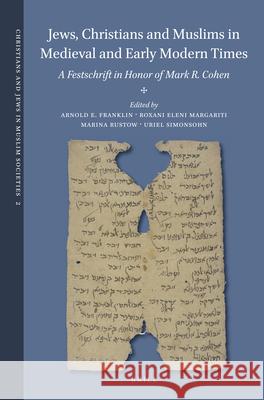 Jews, Christians and Muslims in Medieval and Early Modern Times: A Festschrift in Honor of Mark R. Cohen Arnold E. Franklin, Roxani Eleni Margariti, Marina Rustow, Uriel Simonsohn 9789004257337 Brill - książka