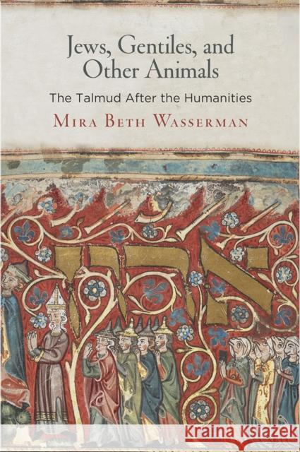 Jews, Gentiles, and Other Animals: The Talmud After the Humanities Wasserman, Mira Beth 9780812249200 University of Pennsylvania Press - książka