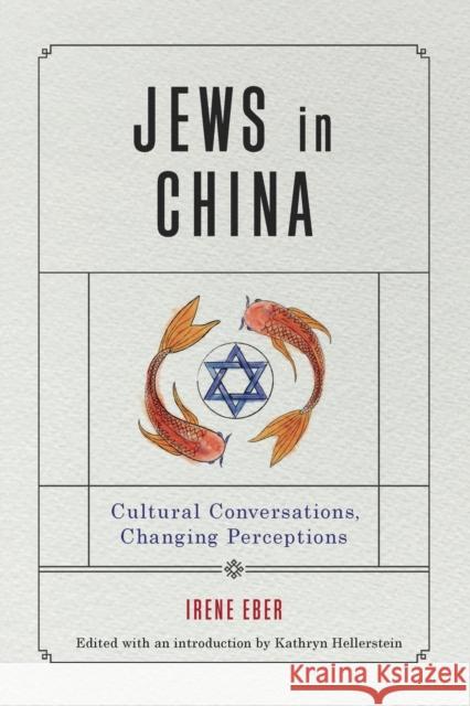 Jews in China: Cultural Conversations, Changing Perceptions Irene Eber Kathryn Hellerstein 9780271092140 Penn State University Press - książka