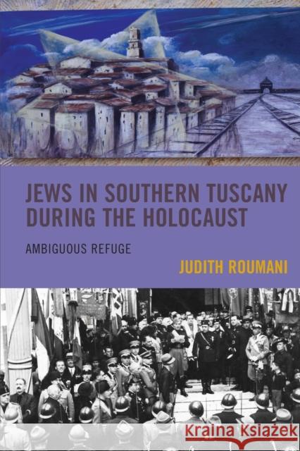 Jews in Southern Tuscany During the Holocaust: Ambiguous Refuge Roumani, Judith 9781793629814 Lexington Books - książka