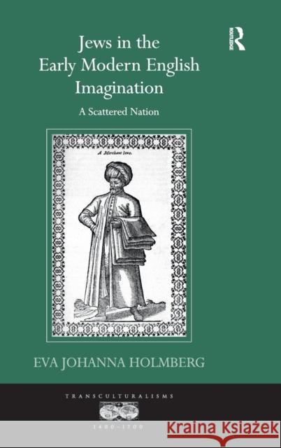 Jews in the Early Modern English Imagination: A Scattered Nation Holmberg, Eva Johanna 9781409411918 Ashgate Publishing Limited - książka