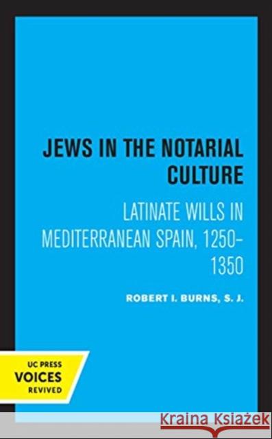 Jews in the Notarial Culture: Latinate Wills in Mediterranean Spain, 1250-1350 Burns, Robert I. 9780520366299 University of California Press - książka