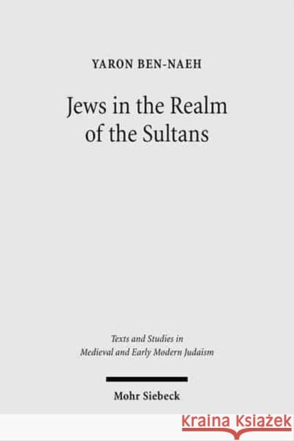 Jews in the Realm of the Sultans: Ottoman Jewish Society in the Seventeenth Century Ben-Naeh, Yaron 9783161495236 Mohr Siebeck - książka