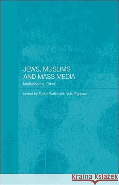 Jews, Muslims and Mass Media: Mediating the 'Other' Egorova, Yulia 9780415318396 Routledge Chapman & Hall - książka