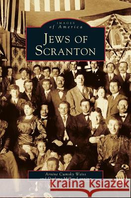 Jews of Scranton Arnine Cumsky Weiss, Darlene Miller-Lanning, Arnine Cumsky Weiss 9781531621902 Arcadia Publishing Library Editions - książka