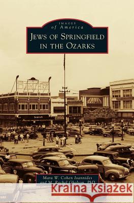 Jews of Springfield in the Ozarks Mara W Cohen Ioannides, M Rachel Gholson, PhD 9781531661304 Arcadia Publishing Library Editions - książka