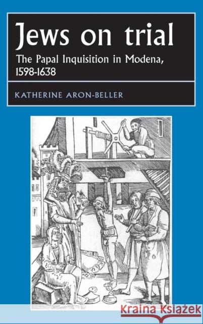 Jews on trial: The Papal Inquisition in Modena, 1598-1638 Aron-Beller, Katherine 9780719085192 Manchester University Press - książka