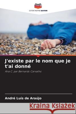 J'existe par le nom que je t'ai donné de Araújo, André Luís 9786206835578 Editions Notre Savoir - książka