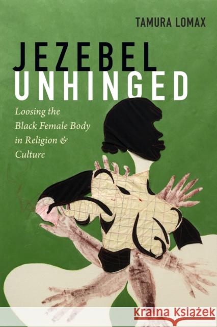 Jezebel Unhinged: Loosing the Black Female Body in Religion and Culture Tamura Lomax 9781478001072 Duke University Press - książka