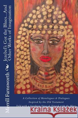 Jezebel's Got the Blues...And Other Works of Imagination: A Collection of Monologues and Dialogues Inspired by the Old Testament, Told with a Southern Farnsworth, Merrill 9780615653501 Silver Birch Press - książka