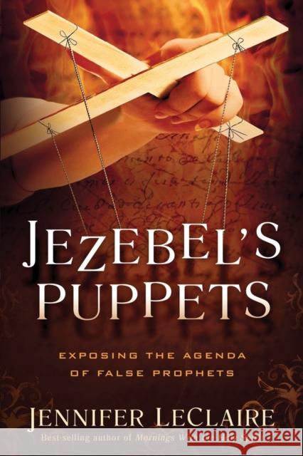Jezebel's Puppets: Exposing the Agenda of False Prophets Jennifer LeClaire 9781629986227 Charisma House - książka