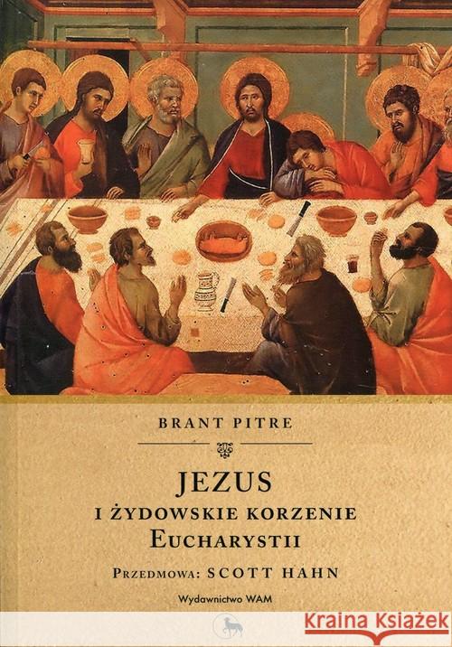 Jezus i żydowskie korzenie Eucharystii Pitre Brant 9788327715838 WAM - książka