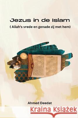 Jezus in de Islam ( Allah\'s vrede en genade zij met hem) Ahmed Deedat 9781805456803 Self Publisher - książka