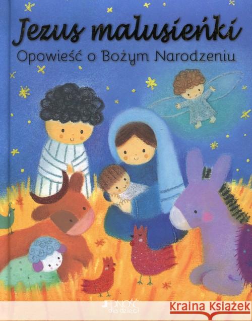 Jezus malusieńki. Opowieść o Bożym Narodzeniu Stone Julia Kolanovic Dubravka 9788379715275 Jedność - książka