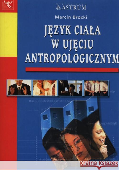 Język ciała w ujęciu antropologicznym Brocki Marcin 9788372770295 Astrum - książka